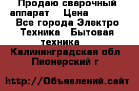 Продаю сварочный аппарат  › Цена ­ 3 000 - Все города Электро-Техника » Бытовая техника   . Калининградская обл.,Пионерский г.